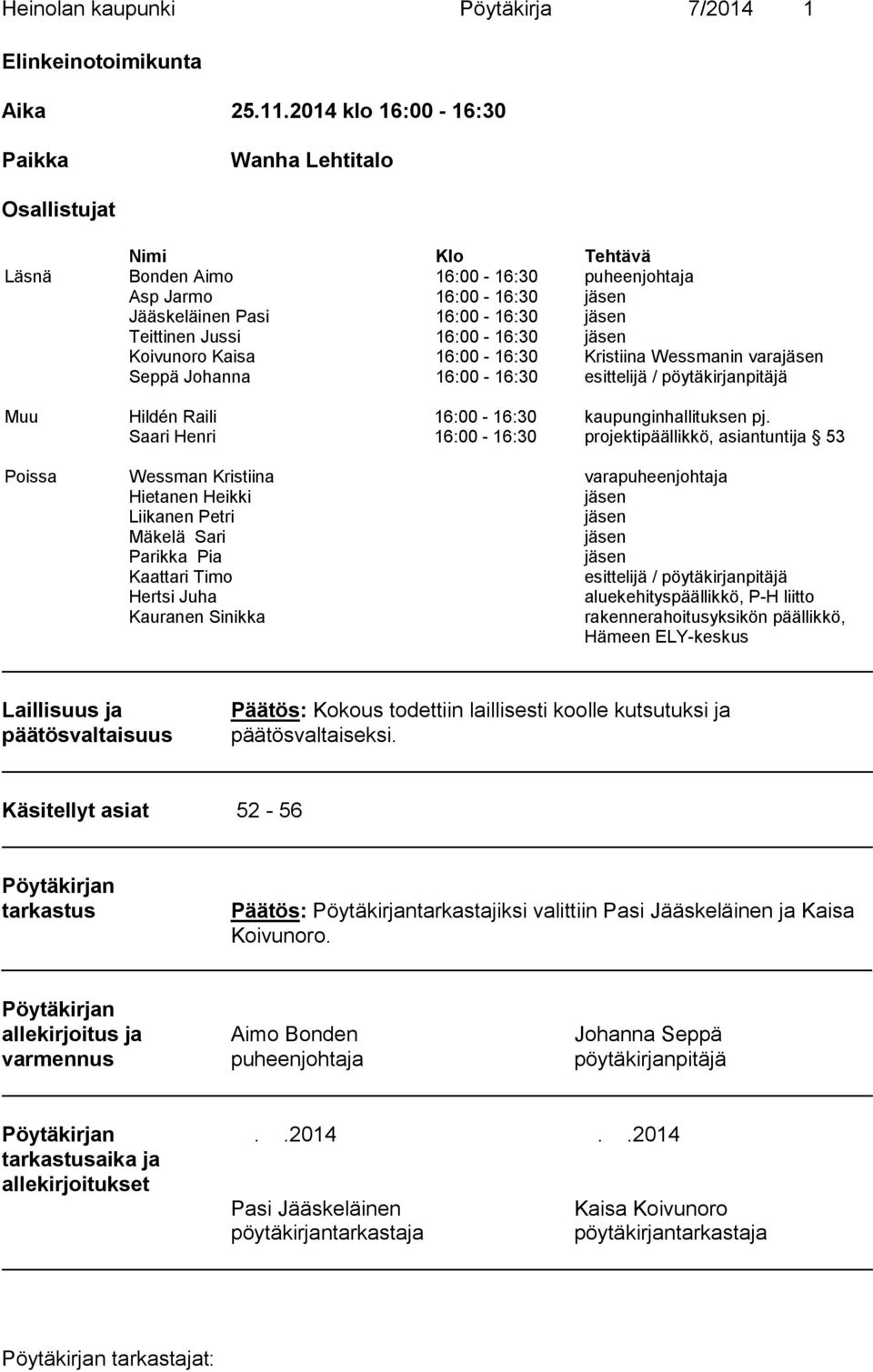 16:00-16:30 jäsen Koivunoro Kaisa 16:00-16:30 Kristiina Wessmanin varajäsen Seppä Johanna 16:00-16:30 esittelijä / pöytäkirjanpitäjä Muu Hildén Raili 16:00-16:30 kaupunginhallituksen pj.
