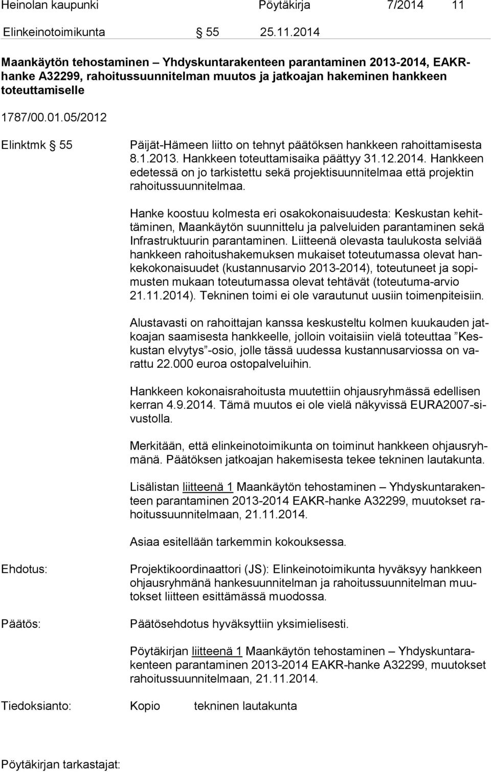 2014 Maankäytön tehostaminen Yhdyskuntarakenteen parantaminen 2013-2014, EAKRhanke A32299, rahoitussuunnitelman muutos ja jatkoajan hakeminen hankkeen toteuttamiselle 1787/00.01.05/2012 Elinktmk 55 Päijät-Hämeen liitto on tehnyt päätöksen hankkeen rahoittamisesta 8.