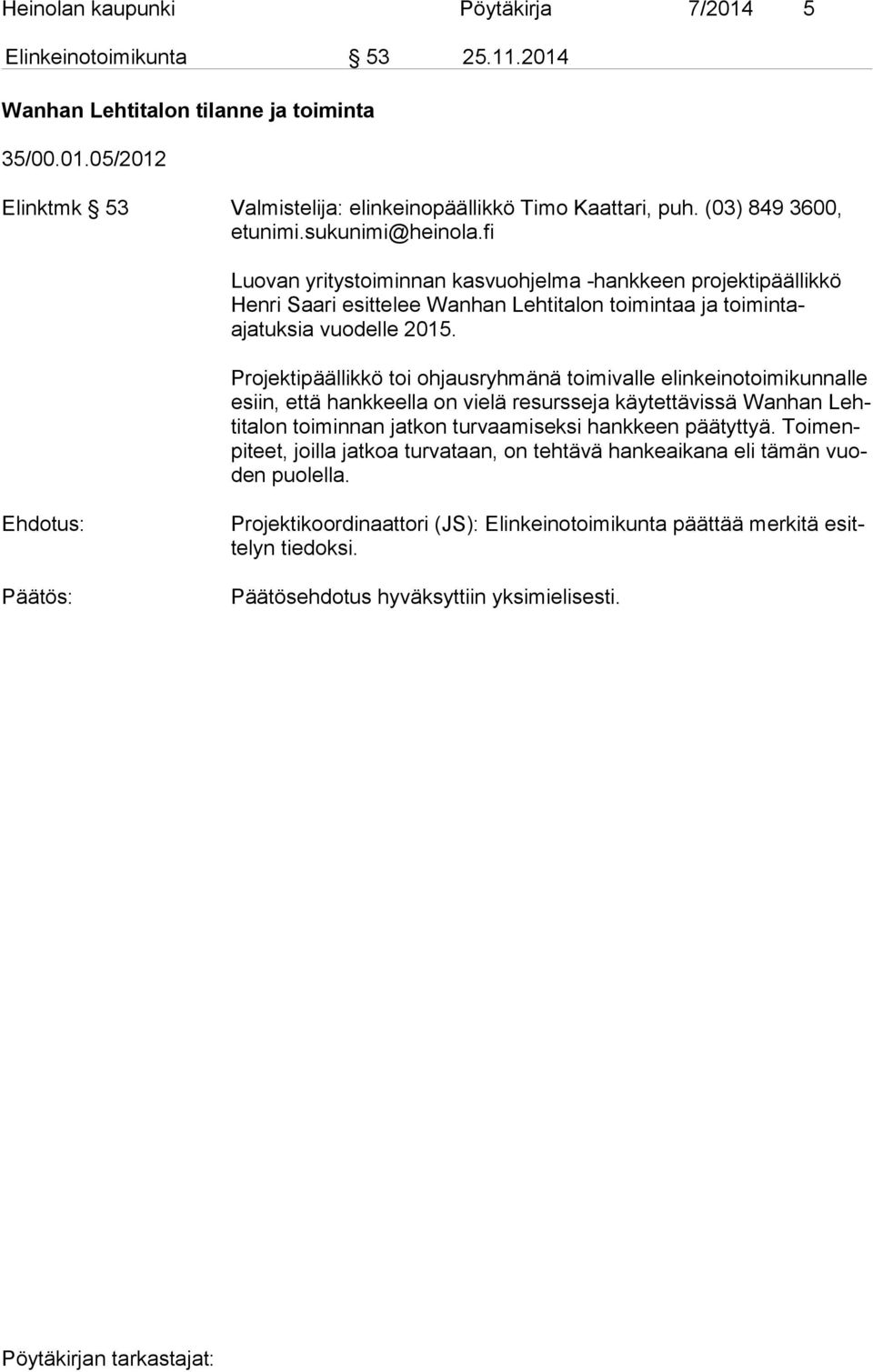 Projektipäällikkö toi ohjausryhmänä toimivalle elinkeinotoimikunnalle esiin, että hankkeella on vielä re surs se ja käytettävissä Wanhan Lehti ta lon toiminnan jatkon tur vaa mi sek si hankkeen