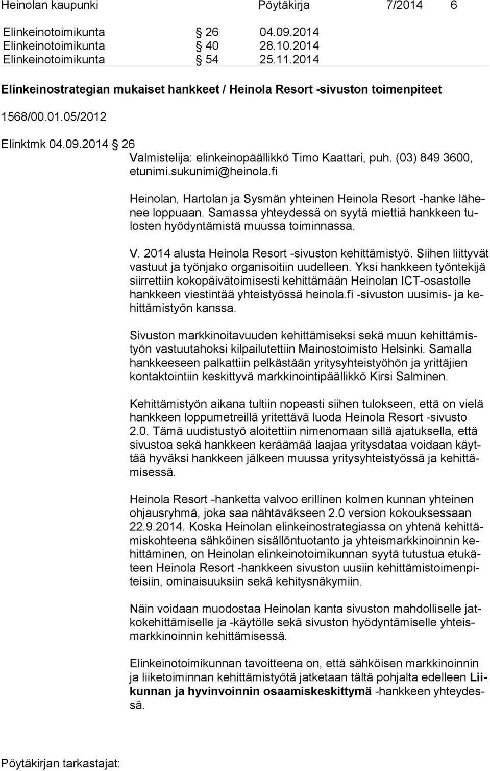 (03) 849 3600, etu ni mi.sukunimi@heinola.fi Heinolan, Hartolan ja Sysmän yhteinen Heinola Resort -hanke lä henee loppuaan.