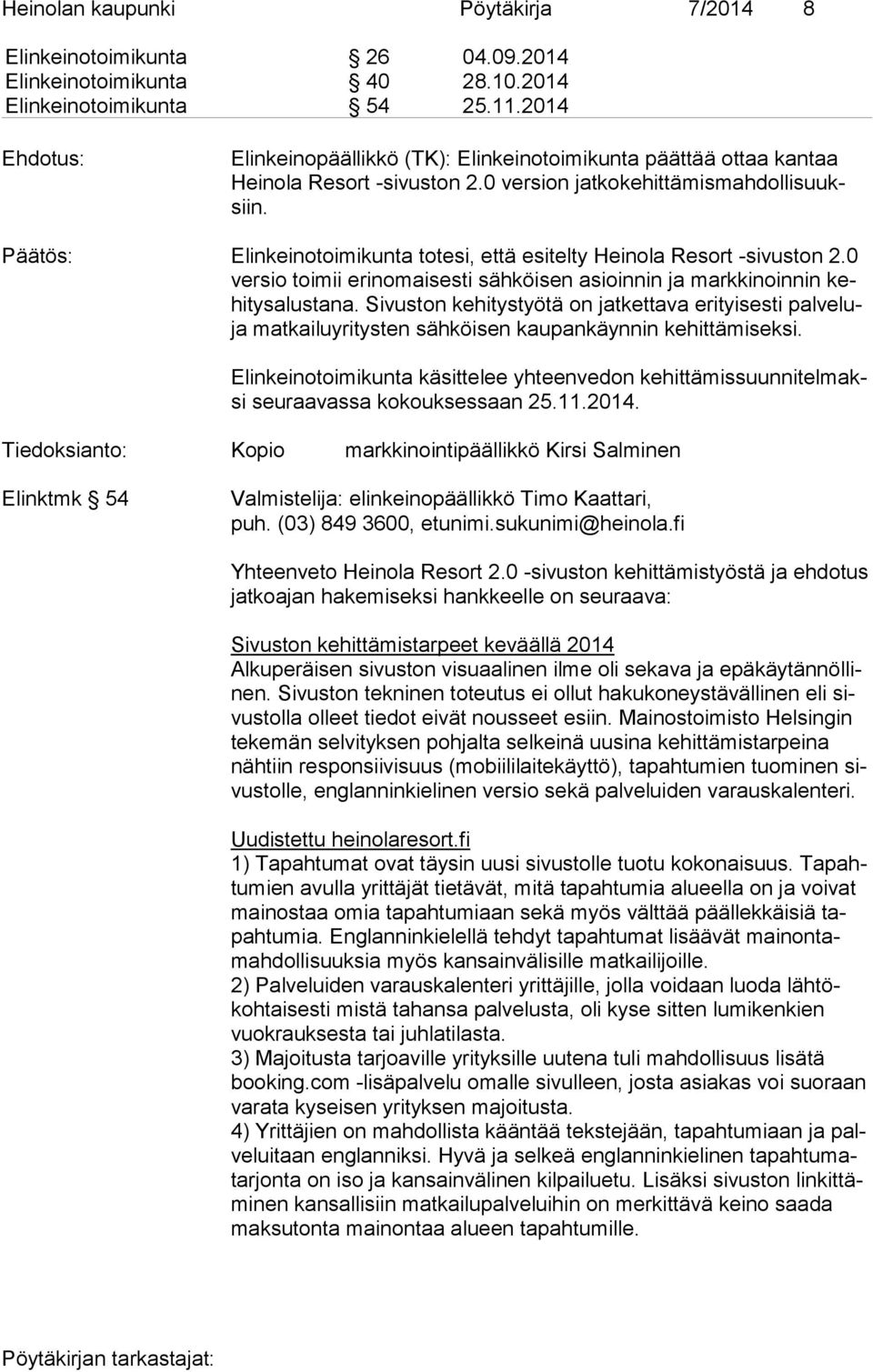 Päätös: Elinkeinotoimikunta totesi, että esitelty Heinola Resort -sivuston 2.0 ver sio toimii erinomaisesti sähköisen asioinnin ja markkinoinnin kehi tys alus ta na.