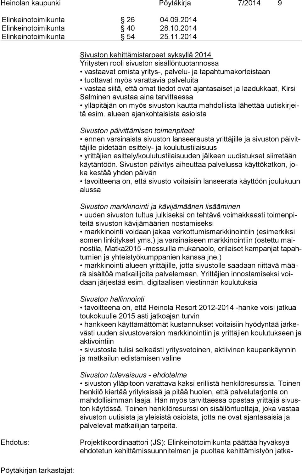 siitä, että omat tiedot ovat ajantasaiset ja laadukkaat, Kir si Sal mi nen avustaa aina tarvittaessa ylläpitäjän on myös sivuston kautta mahdollista lähettää uu tis kir jeitä esim.