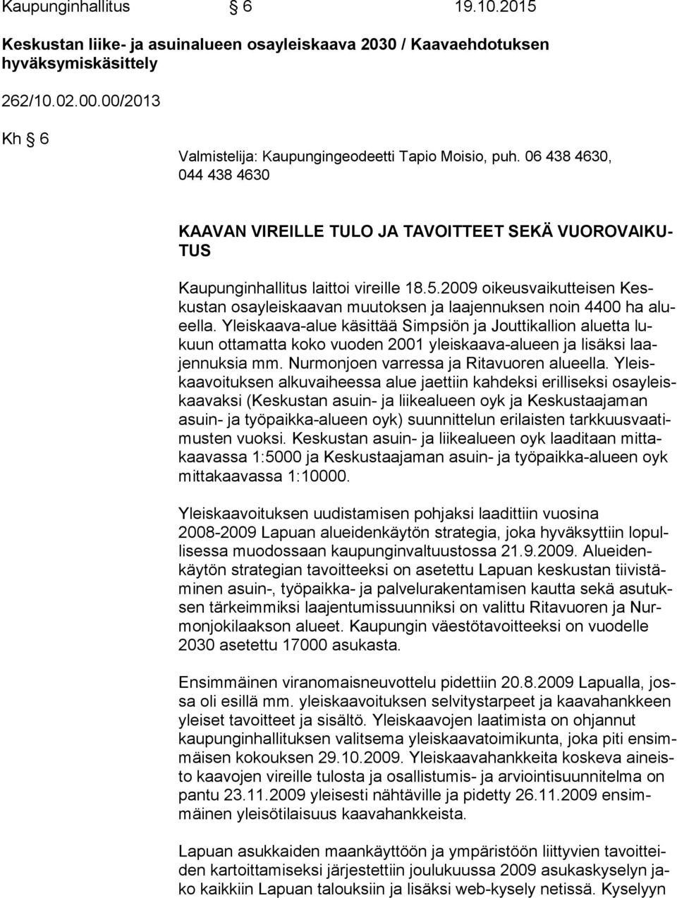 2009 oikeusvaikutteisen Keskus tan osayleiskaavan muutoksen ja laajennuksen noin 4400 ha alueel la.