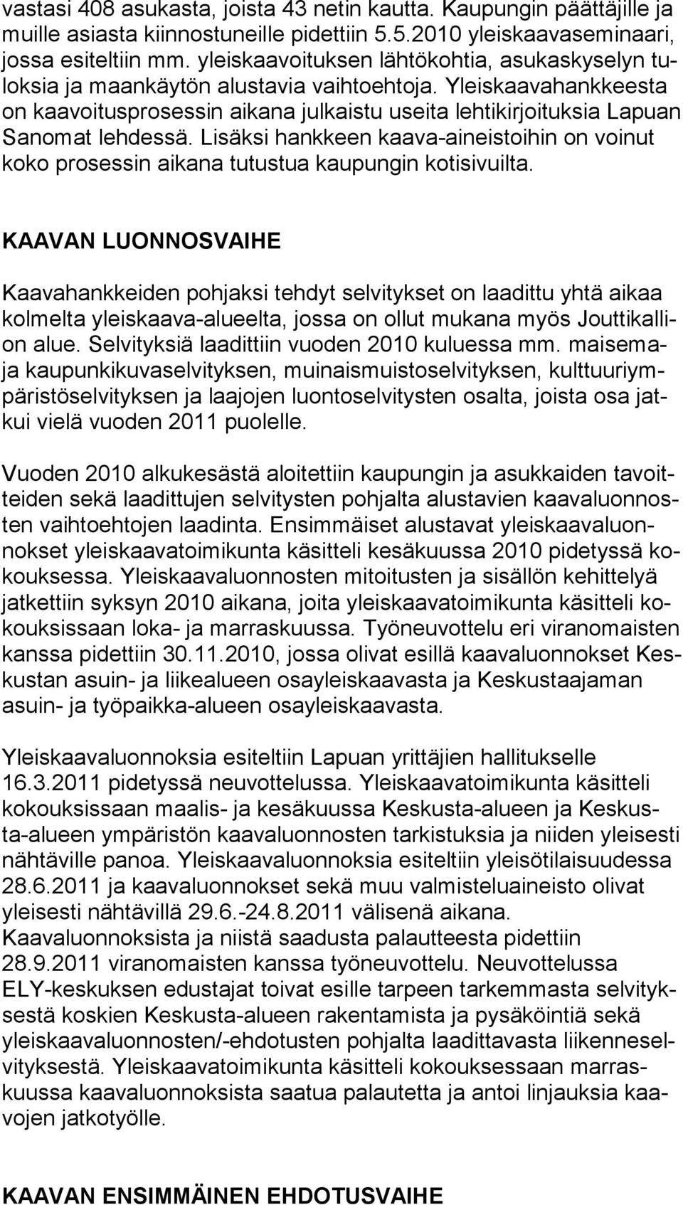 Yleis kaa va hank kees ta on kaavoitusprosessin aikana julkaistu useita leh ti kir joi tuk sia Lapuan Sa no mat lehdessä.