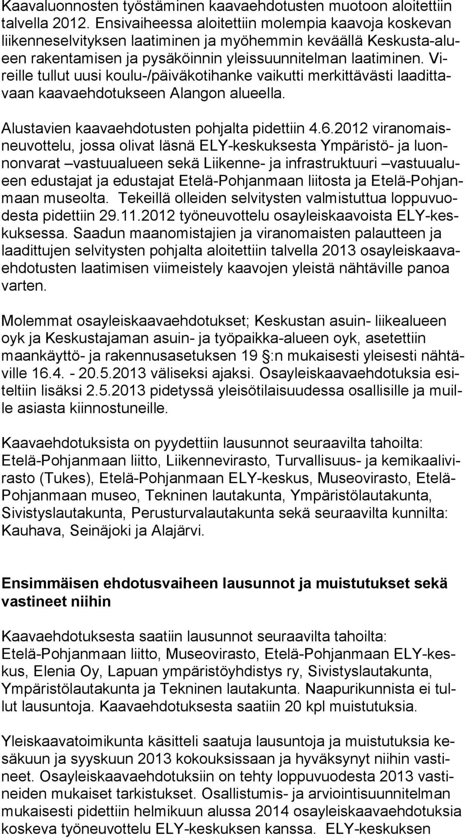 Vireil le tullut uusi koulu-/päiväkotihanke vaikutti merkittävästi laa dit tavaan kaavaehdotukseen Alangon alueella. Alustavien kaavaehdotusten pohjalta pidettiin 4.6.