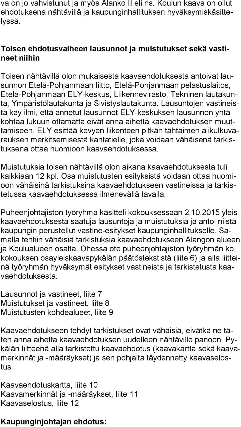 pelastuslaitos, Ete lä-poh jan maan ELY-keskus, Liikennevirasto, Tekninen lau ta kunta, Ympäristölautakunta ja Sivistyslautakunta.