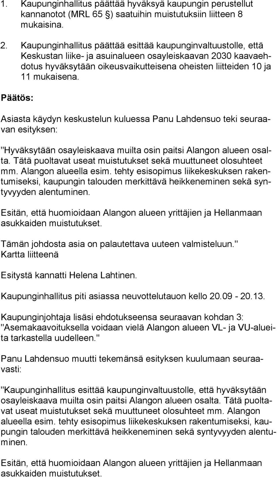 11 mu kai se na. Päätös: Asiasta käydyn keskustelun kuluessa Panu Lahdensuo teki seu raavan esityksen: "Hyväksytään osayleiskaava muilta osin paitsi Alangon alueen osalta.