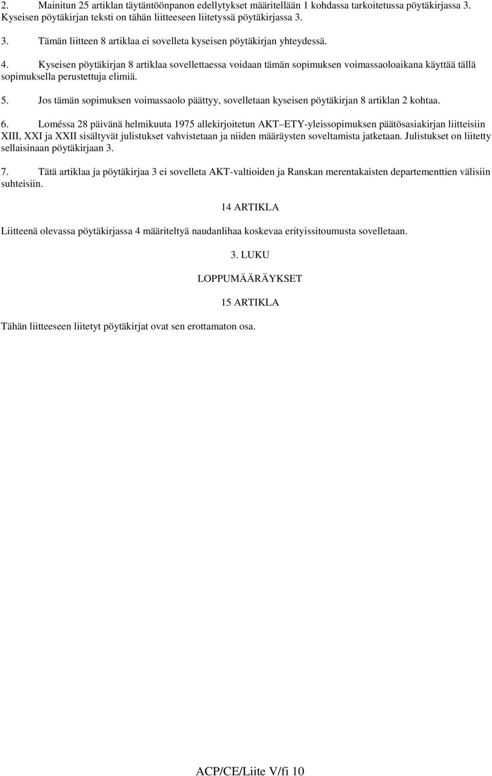 Jos tämän sopimuksen voimassaolo päättyy, sovelletaan kyseisen pöytäkirjan 8 artiklan 2 kohtaa. 6.