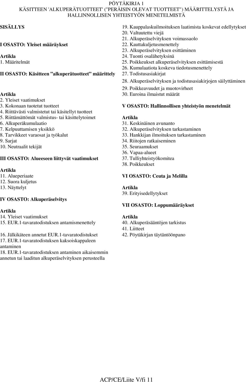 Poikkeukset alkuperäselvityksen esittämisestä 26. Kumulaatiota koskeva tiedotusmenettely II OSASTO: Käsitteen alkuperätuotteet määrittely 27. Todistusasiakirjat 28.
