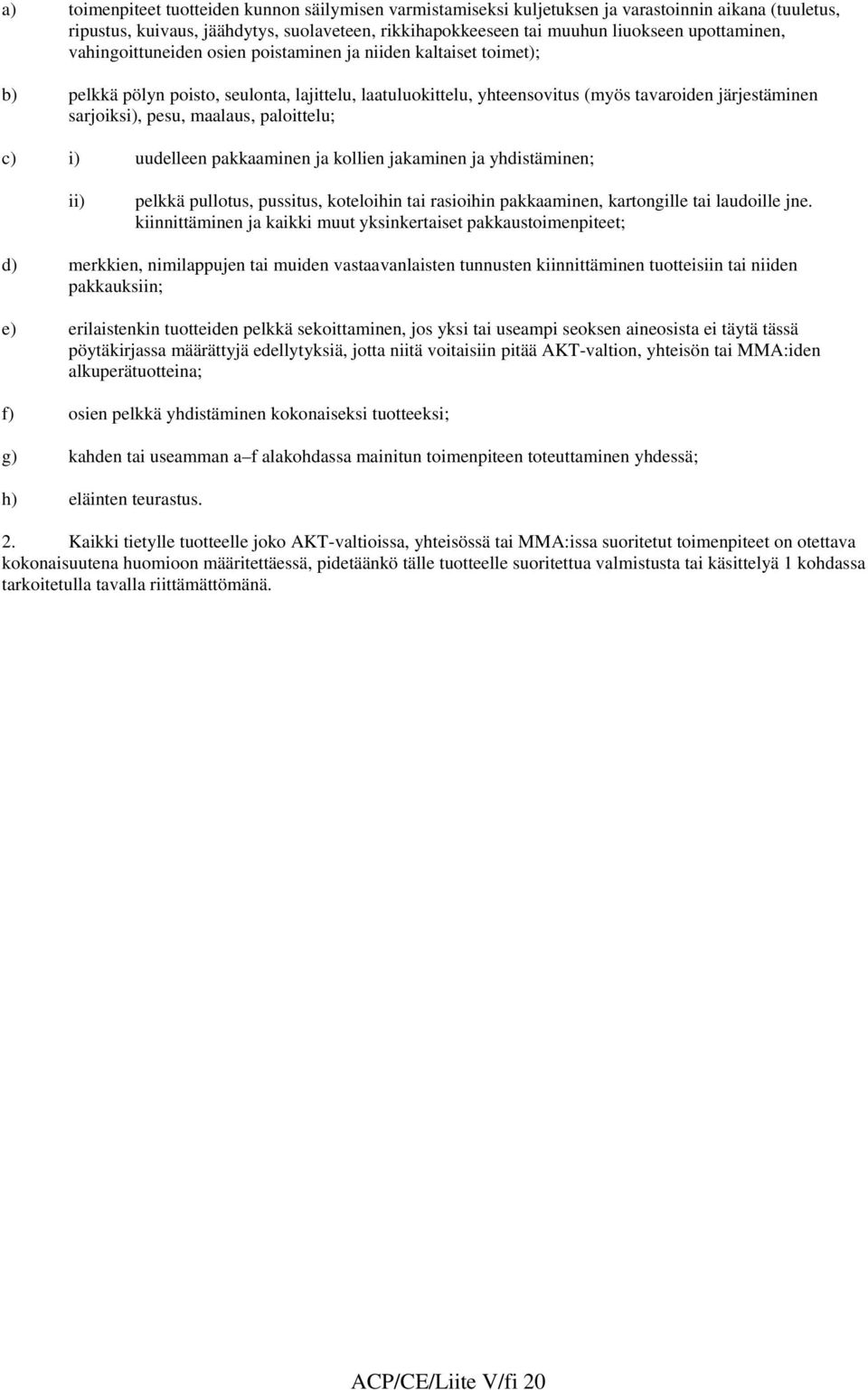 pesu, maalaus, paloittelu; c) i) uudelleen pakkaaminen ja kollien jakaminen ja yhdistäminen; ii) pelkkä pullotus, pussitus, koteloihin tai rasioihin pakkaaminen, kartongille tai laudoille jne.