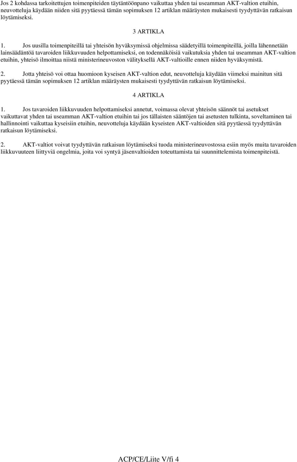 Jos uusilla toimenpiteillä tai yhteisön hyväksymissä ohjelmissa säädetyillä toimenpiteillä, joilla lähennetään lainsäädäntöä tavaroiden liikkuvuuden helpottamiseksi, on todennäköisiä vaikutuksia
