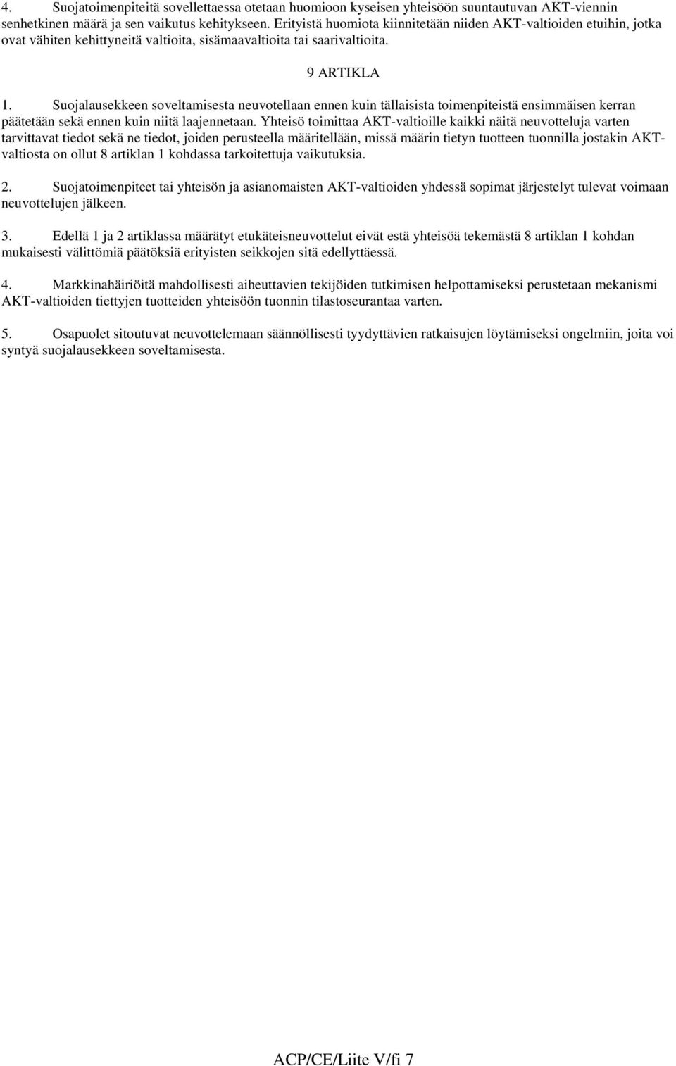 Suojalausekkeen soveltamisesta neuvotellaan ennen kuin tällaisista toimenpiteistä ensimmäisen kerran päätetään sekä ennen kuin niitä laajennetaan.