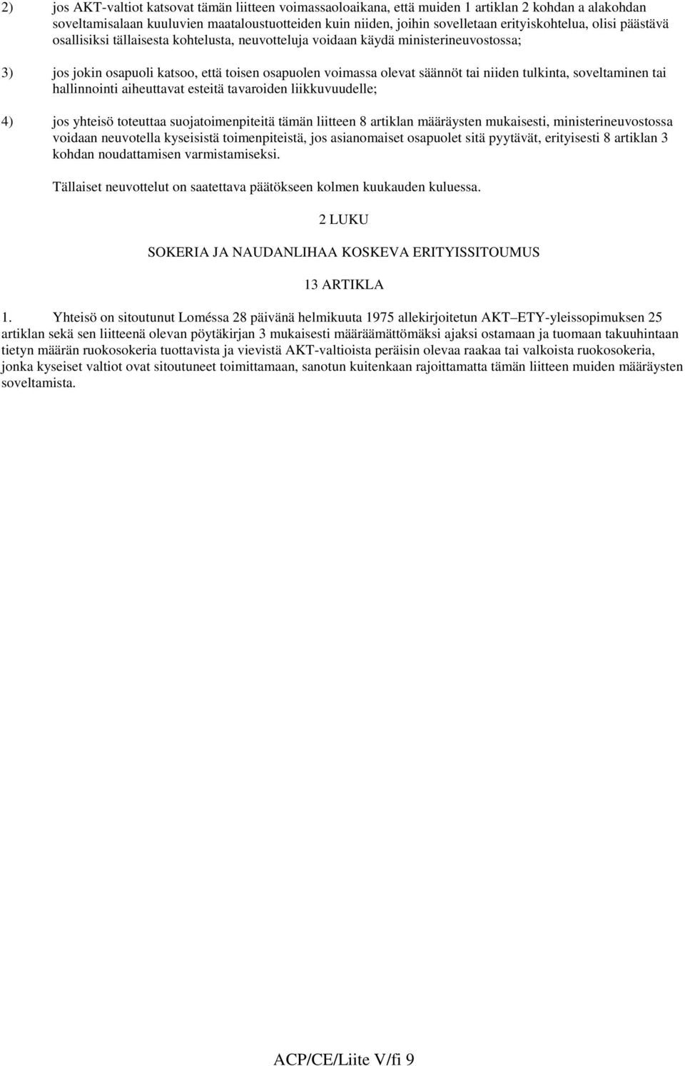 niiden tulkinta, soveltaminen tai hallinnointi aiheuttavat esteitä tavaroiden liikkuvuudelle; 4) jos yhteisö toteuttaa suojatoimenpiteitä tämän liitteen 8 artiklan määräysten mukaisesti,