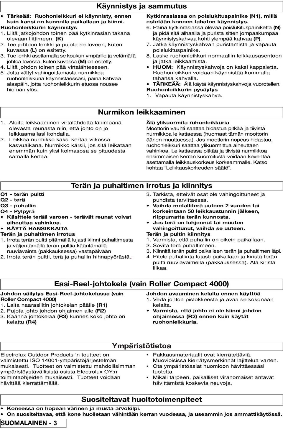 Liitä johdon toinen pää virtalähteeseen. 5. Jotta vältyt vahingoittamasta nurmikkoa ruohonleikkuria käynnistäessäsi, paina kahvaa alaspäin, jotta ruohonleikkurin etuosa nousee hieman ylös.