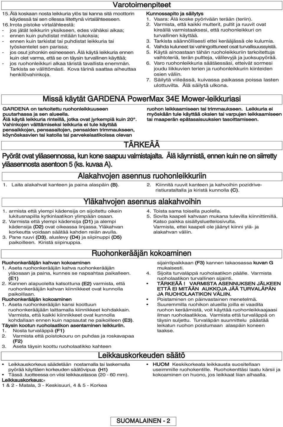 parissa; - jos osut johonkin esineeseen. Älä käytä leikkuria ennen kuin olet varma, että se on täysin turvallinen käyttää; - jos ruohonleikkuri alkaa täristä tavallista enemmän.