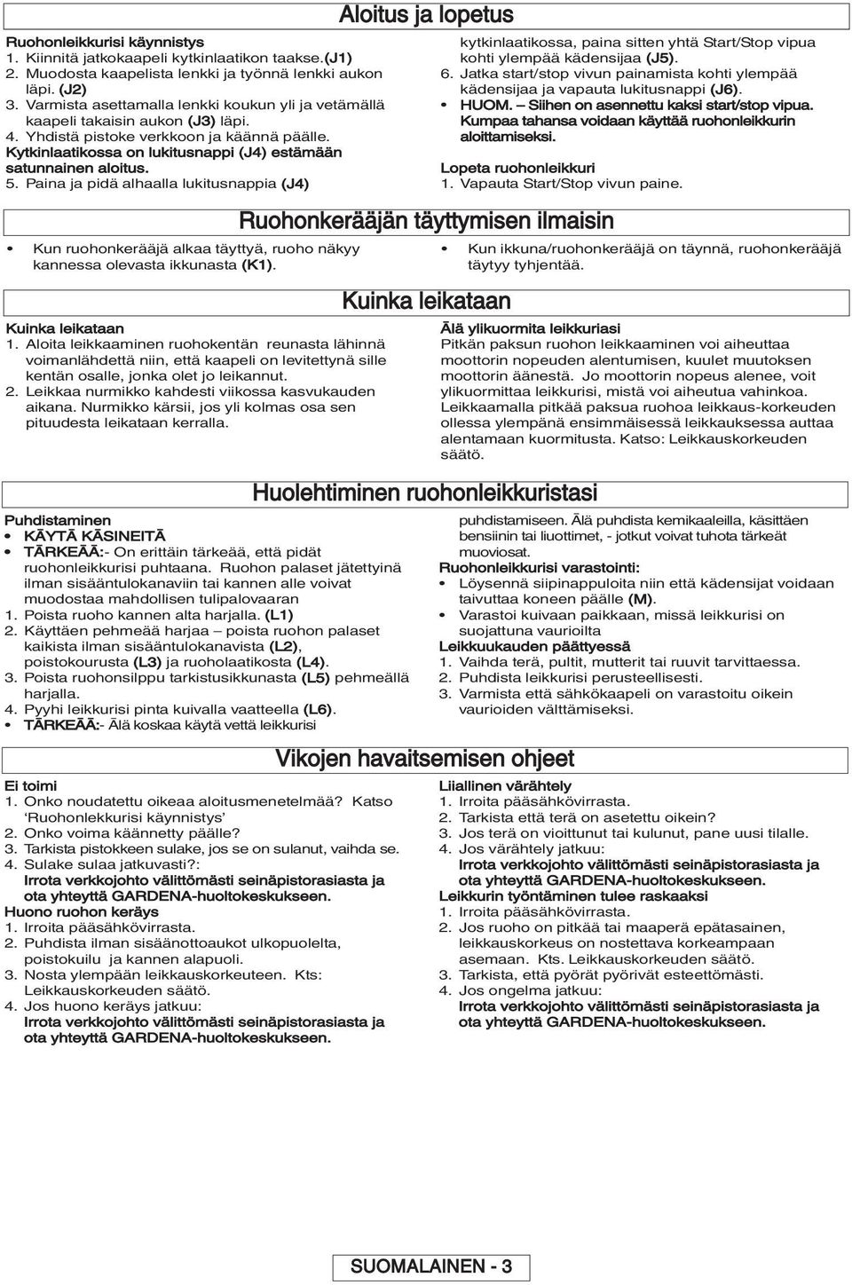 5. Paina ja pidä alhaalla lukitusnappia (J4) Kun ruohonkerääjä alkaa täyttyä, ruoho näkyy kannessa olevasta ikkunasta (K1). Kuinka leikataan 1.