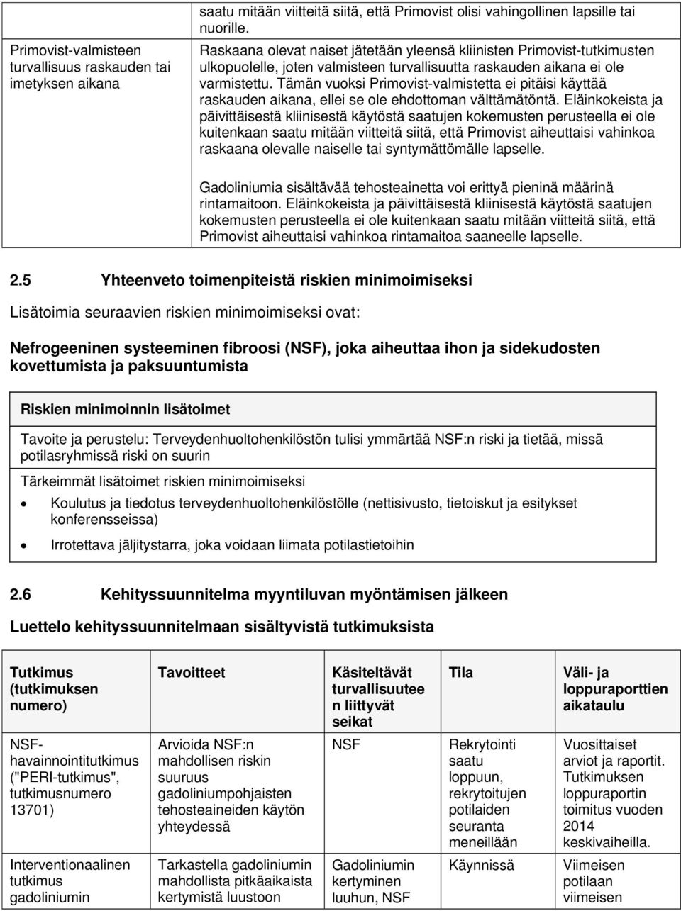 Tämän vuoksi Primovist-valmistetta ei pitäisi käyttää raskauden aikana, ellei se ole ehdottoman välttämätöntä.