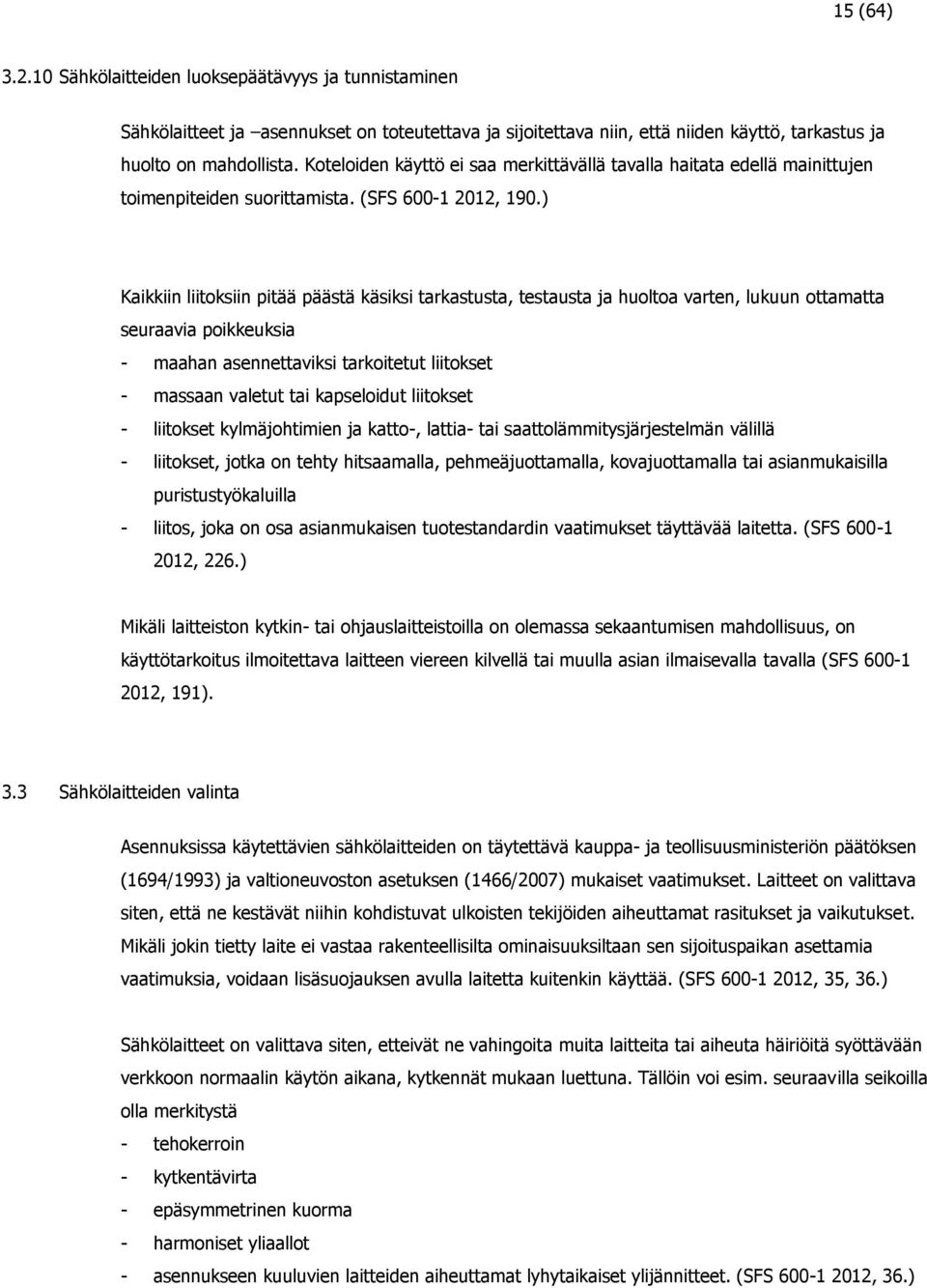 ) Kaikkiin liitoksiin pitää päästä käsiksi tarkastusta, testausta ja huoltoa varten, lukuun ottamatta seuraavia poikkeuksia - maahan asennettaviksi tarkoitetut liitokset - massaan valetut tai