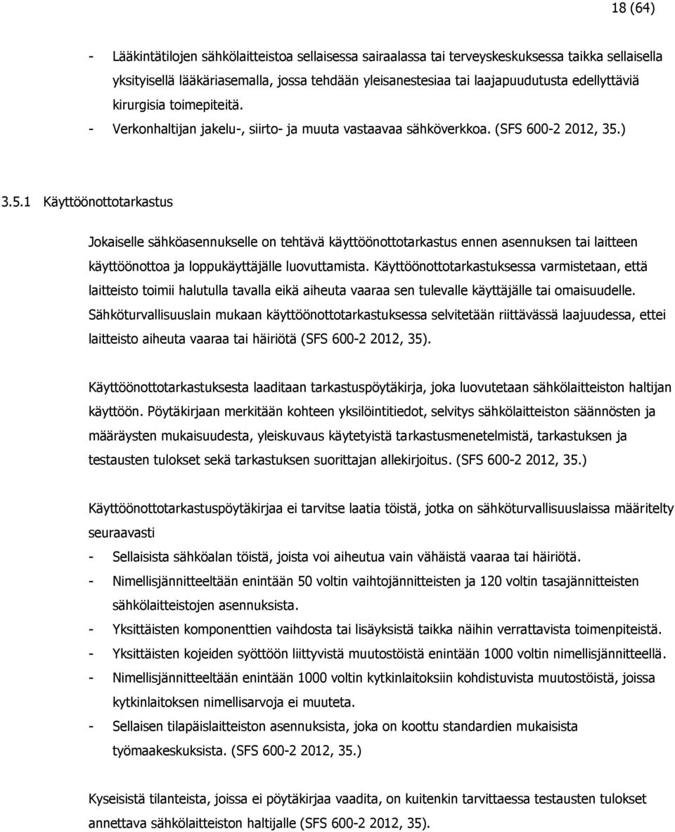 ) 3.5.1 Käyttöönottotarkastus Jokaiselle sähköasennukselle on tehtävä käyttöönottotarkastus ennen asennuksen tai laitteen käyttöönottoa ja loppukäyttäjälle luovuttamista.