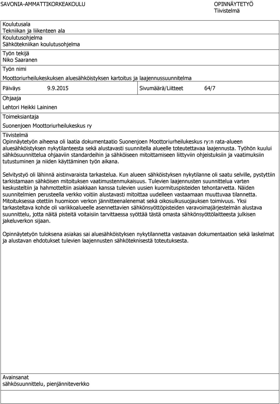 9.2015 Sivumäärä/Liitteet 64/7 Ohjaaja Lehtori Heikki Laininen Toimeksiantaja Suonenjoen Moottoriurheilukeskus ry Tiivistelmä Opinnäytetyön aiheena oli laatia dokumentaatio Suonenjoen