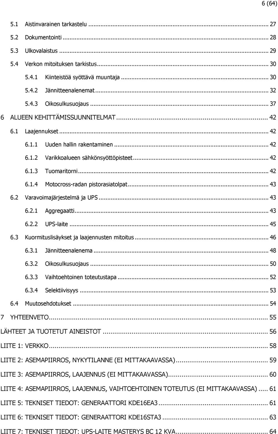 .. 42 6.1.4 Motocross-radan pistorasiatolpat... 43 6.2 Varavoimajärjestelmä ja UPS... 43 6.2.1 Aggregaatti... 43 6.2.2 UPS-laite... 45 6.3 Kuormituslisäykset ja laajennusten mitoitus... 46 6.3.1 Jännitteenalenema.