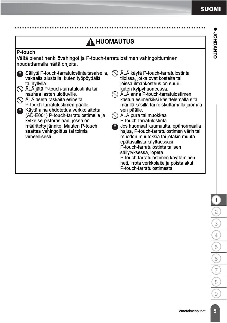 ÄLÄ aseta raskaita esineitä P-touch-tarratulostimen päälle. Käytä aina ehdotettua verkkolaitetta (AD-E00) P-touch-tarratulostimelle ja kytke se pistorasiaan, jossa on määritetty jännite.