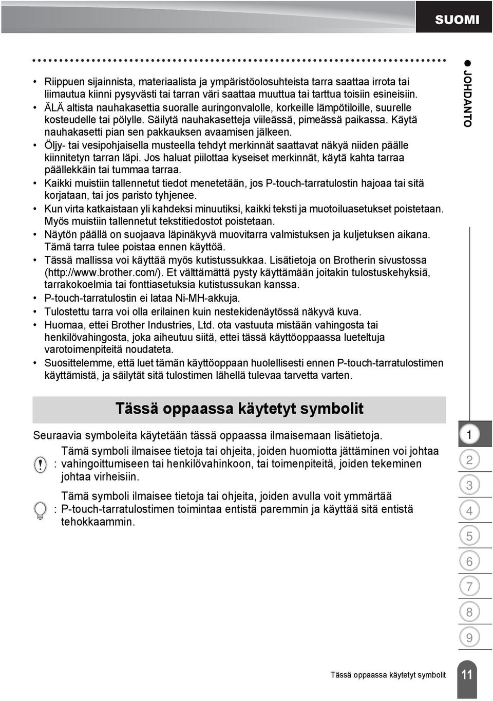 Käytä nauhakasetti pian sen pakkauksen avaamisen jälkeen. Öljy- tai vesipohjaisella musteella tehdyt merkinnät saattavat näkyä niiden päälle kiinnitetyn tarran läpi.