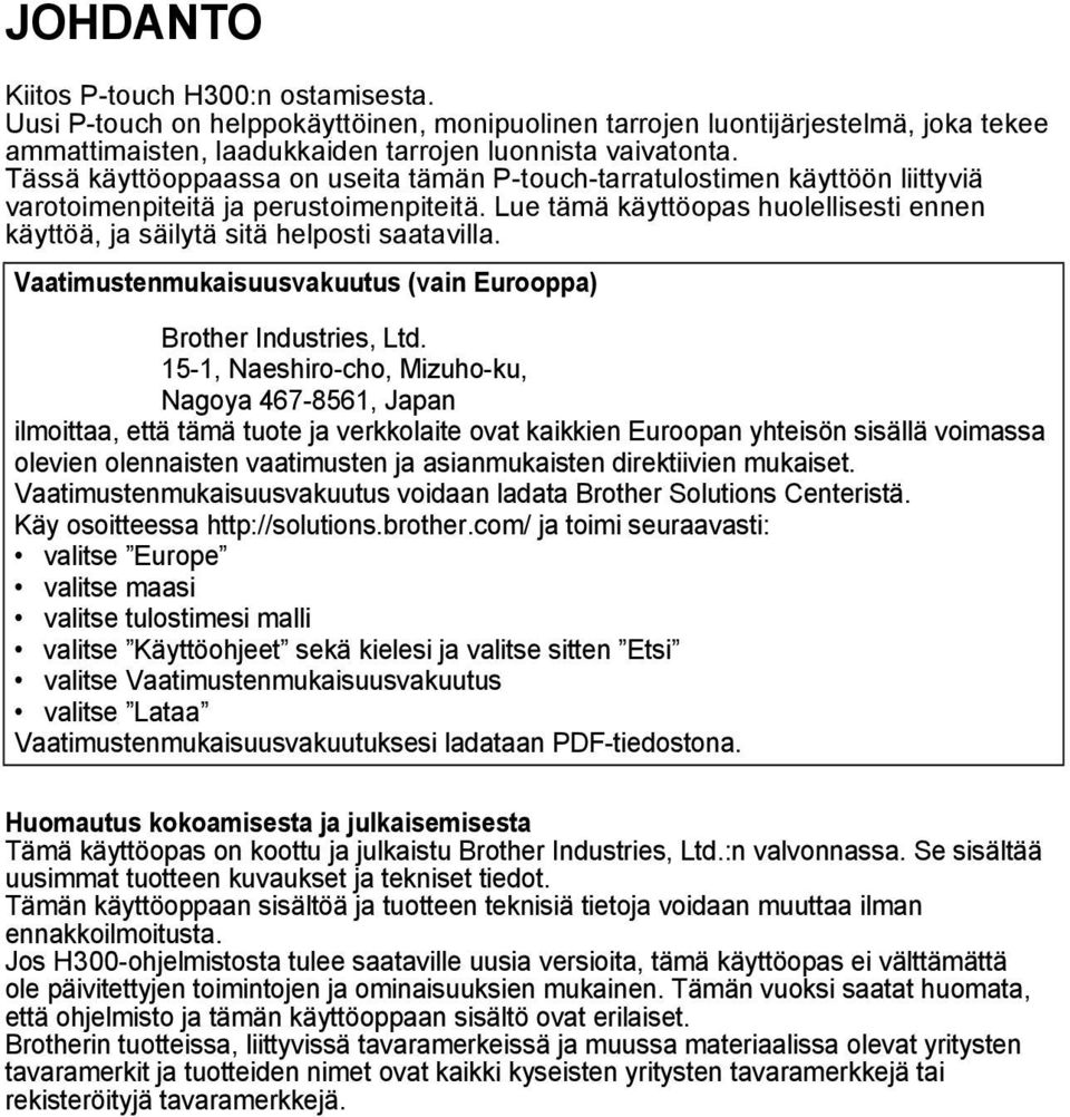 Lue tämä käyttöopas huolellisesti ennen käyttöä, ja säilytä sitä helposti saatavilla. Vaatimustenmukaisuusvakuutus (vain Eurooppa) Brother Industries, Ltd.