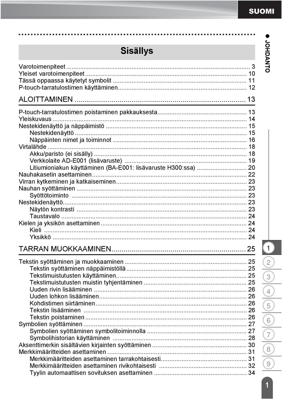 .. 8 Verkkolaite AD-E00 (lisävaruste)... Litiumioniakun käyttäminen (BA-E00: lisävaruste H00:ssa)... 0 Nauhakasetin asettaminen... Virran kytkeminen ja katkaiseminen... Nauhan syöttäminen.