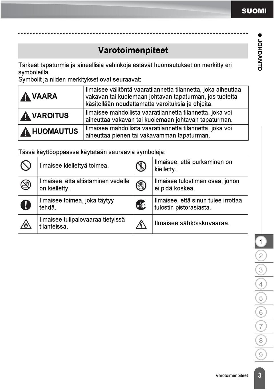 käsitellään noudattamatta varoituksia ja ohjeita. Ilmaisee mahdollista vaaratilannetta tilannetta, joka voi aiheuttaa vakavan tai kuolemaan johtavan tapaturman.