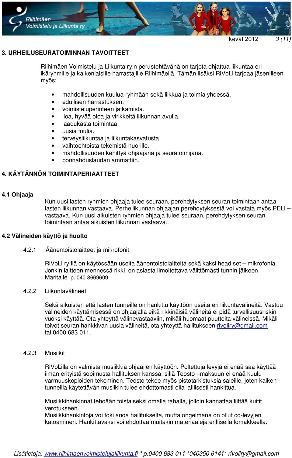 iloa, hyvää oloa ja virikkeitä liikunnan avulla. laadukasta toimintaa. uusia tuulia. terveysliikuntaa ja liikuntakasvatusta. vaihtoehtoista tekemistä nuorille.