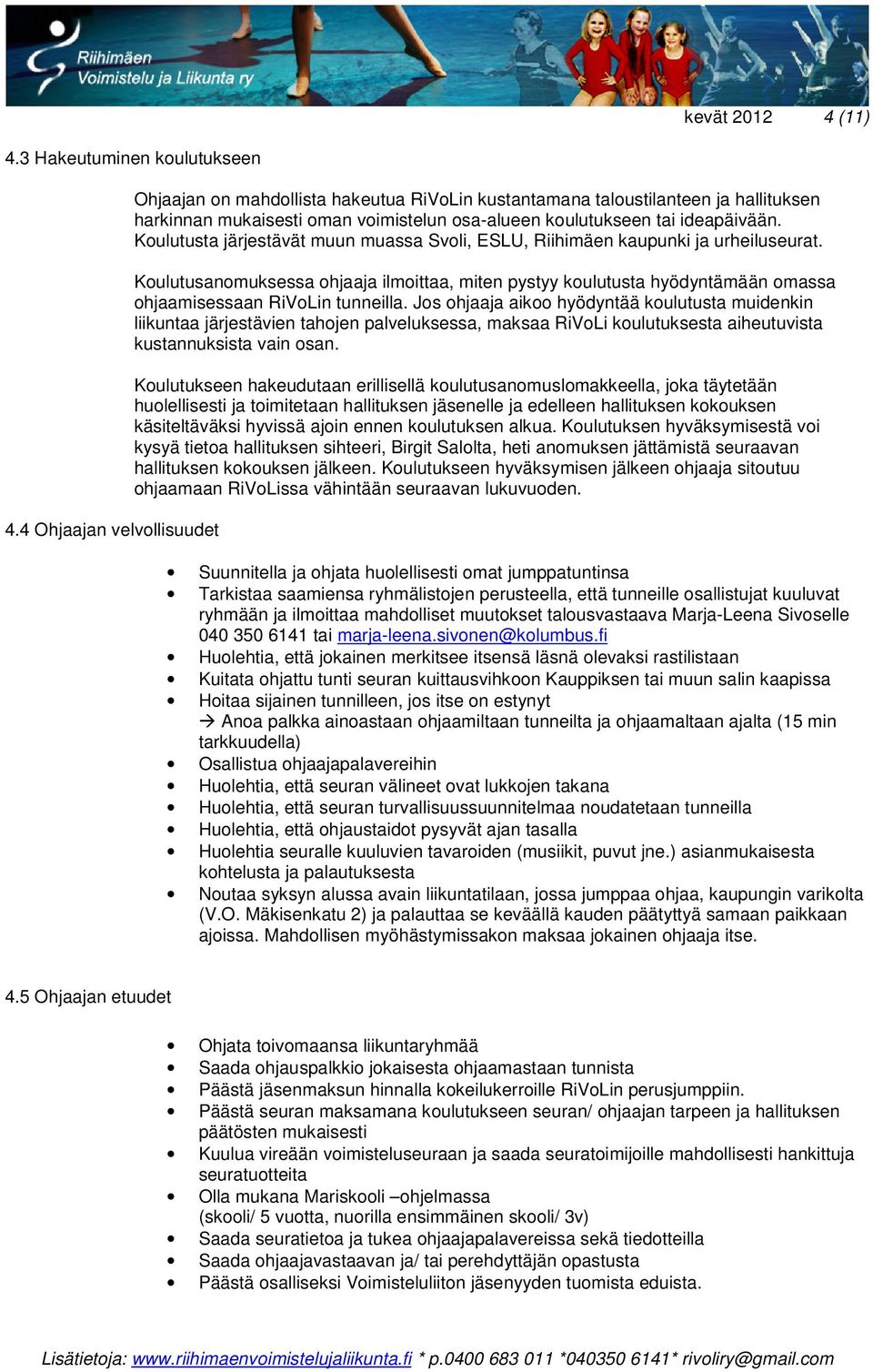 Koulutusta järjestävät muun muassa Svoli, ESLU, Riihimäen kaupunki ja urheiluseurat.