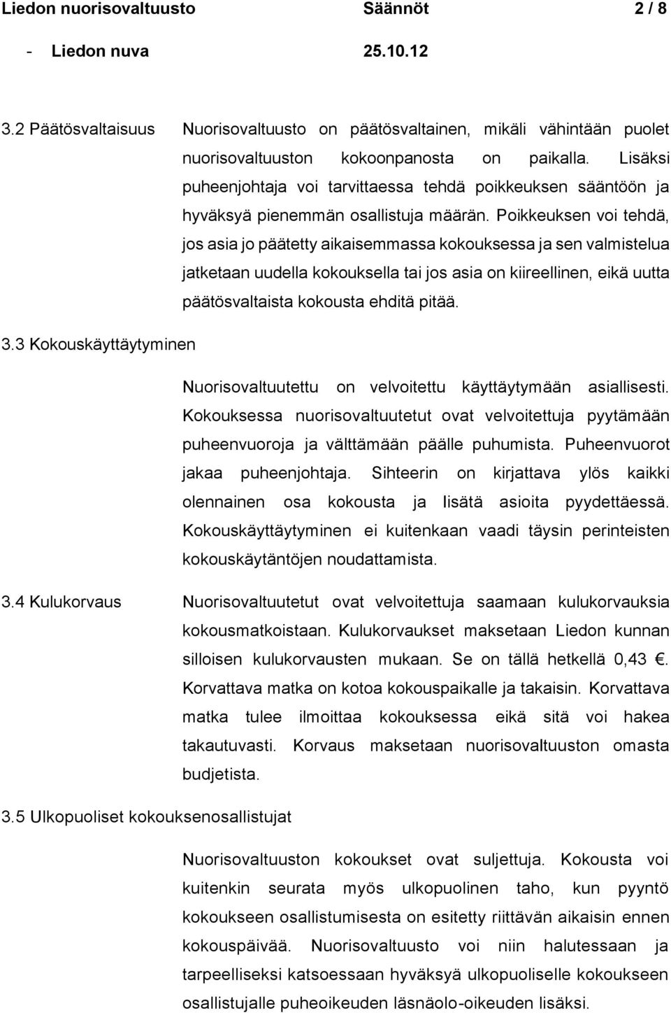 Poikkeuksen voi tehdä, jos asia jo päätetty aikaisemmassa kokouksessa ja sen valmistelua jatketaan uudella kokouksella tai jos asia on kiireellinen, eikä uutta päätösvaltaista kokousta ehditä pitää.