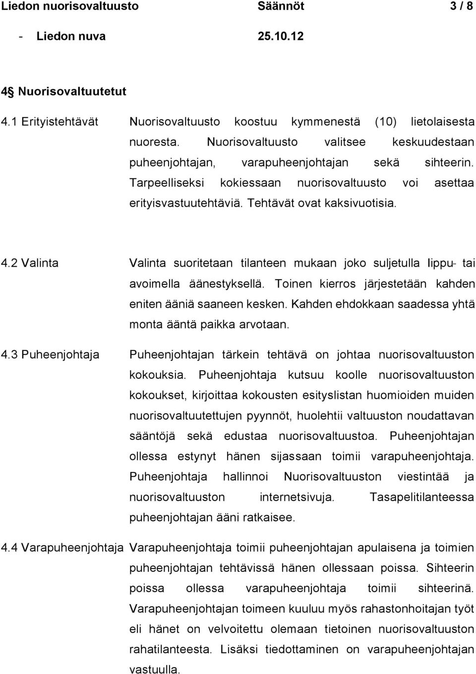 2 Valinta Valinta suoritetaan tilanteen mukaan joko suljetulla lippu- tai avoimella äänestyksellä. Toinen kierros järjestetään kahden eniten ääniä saaneen kesken.