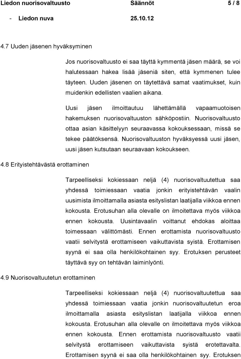 Nuorisovaltuusto ottaa asian käsittelyyn seuraavassa kokouksessaan, missä se tekee päätöksensä. Nuorisovaltuuston hyväksyessä uusi jäsen, uusi jäsen kutsutaan seuraavaan kokoukseen. 4.