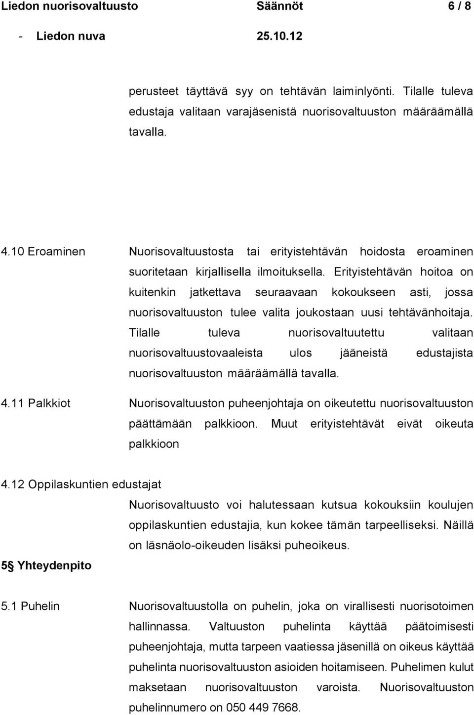 Erityistehtävän hoitoa on kuitenkin jatkettava seuraavaan kokoukseen asti, jossa nuorisovaltuuston tulee valita joukostaan uusi tehtävänhoitaja.