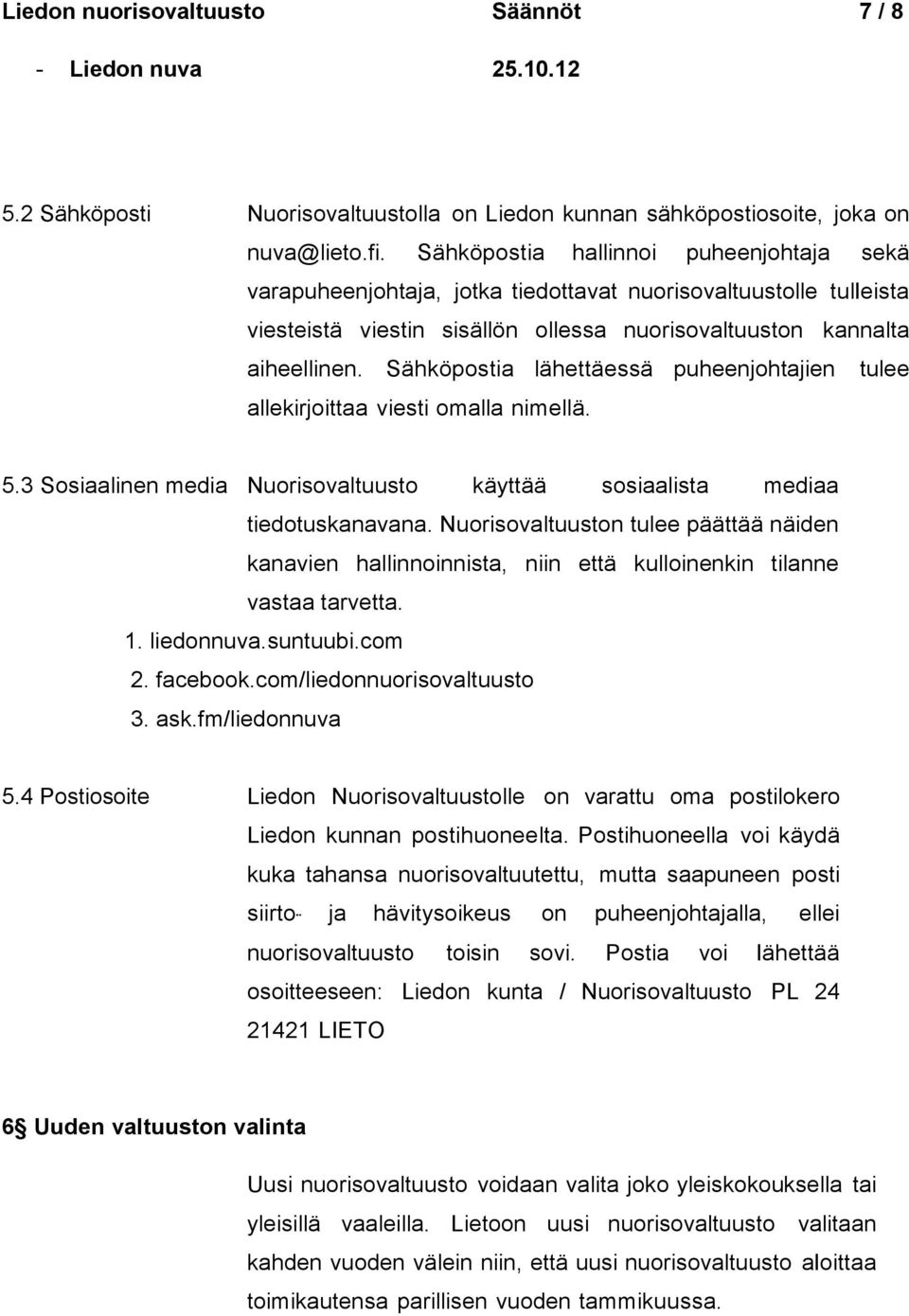 Sähköpostia lähettäessä puheenjohtajien tulee allekirjoittaa viesti omalla nimellä. 5.3 Sosiaalinen media Nuorisovaltuusto käyttää sosiaalista mediaa tiedotuskanavana.