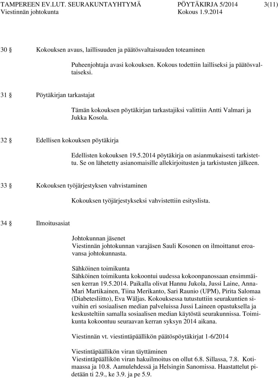 32 Edellisen kokouksen pöytäkirja Edellisten kokouksen 19.5.2014 pöytäkirja on asianmukaisesti tarkistettu. Se on lähetetty asianomaisille allekirjoitusten ja tarkistusten jälkeen.