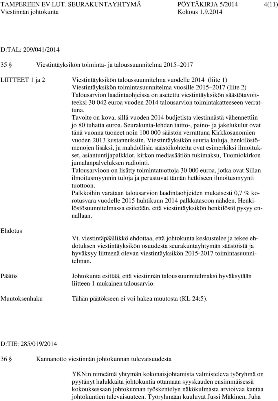 Viestintäyksikön toimintasuunnitelma vuosille 2015 2017 (liite 2) Talousarvion laadintaohjeissa on asetettu viestintäyksikön säästötavoitteeksi 30 042 euroa vuoden 2014 talousarvion