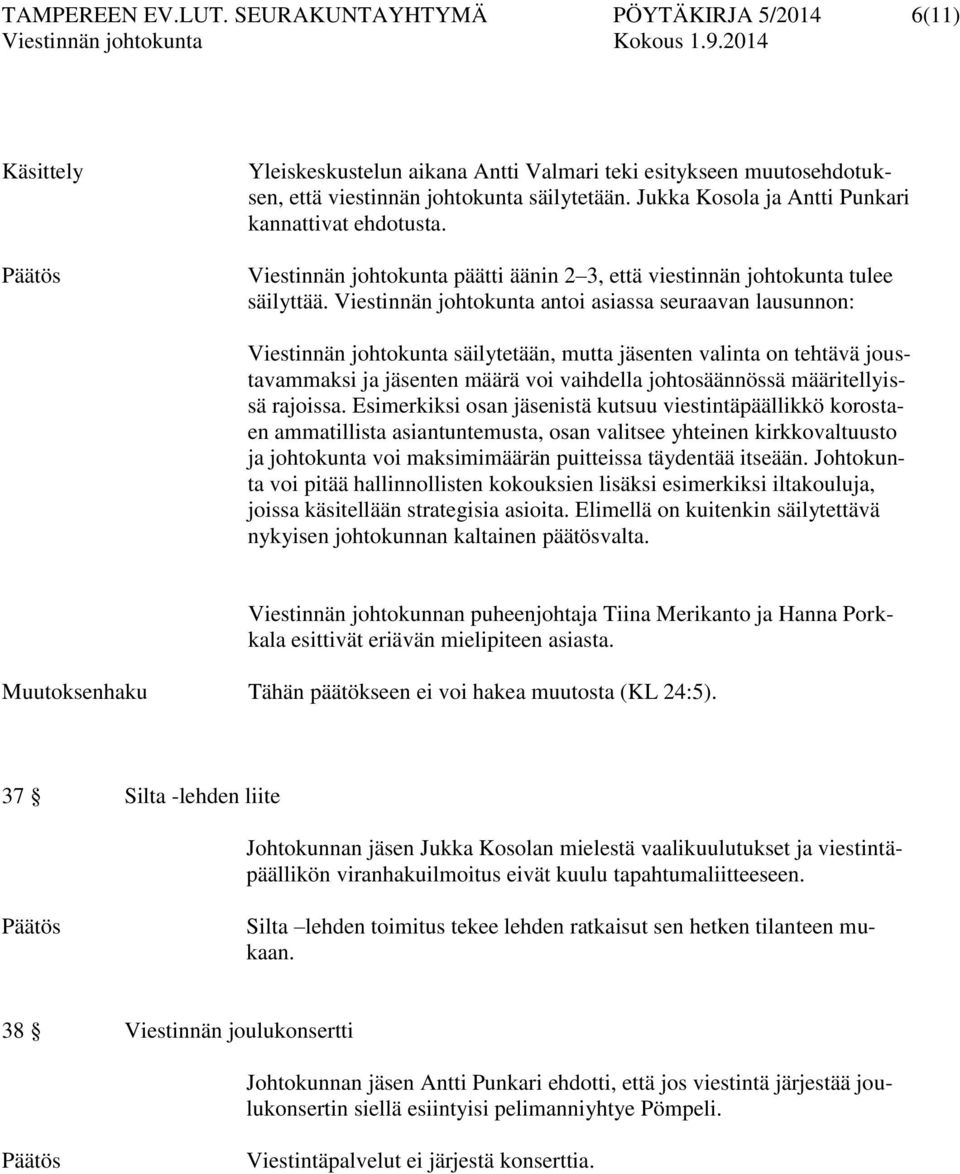 Viestinnän johtokunta antoi asiassa seuraavan lausunnon: Viestinnän johtokunta säilytetään, mutta jäsenten valinta on tehtävä joustavammaksi ja jäsenten määrä voi vaihdella johtosäännössä