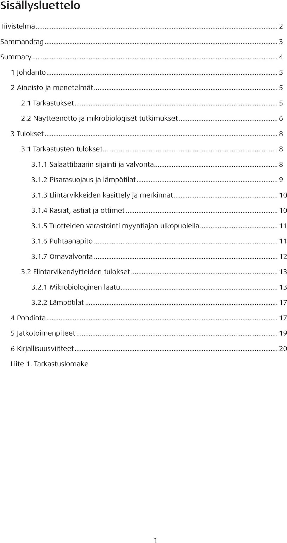 .. 10 3.1.4 Rasiat, astiat ja ottimet... 10 3.1.5 Tuotteiden varastointi myyntiajan ulkopuolella... 11 3.1.6 Puhtaanapito... 11 3.1.7 Omavalvonta... 12 3.