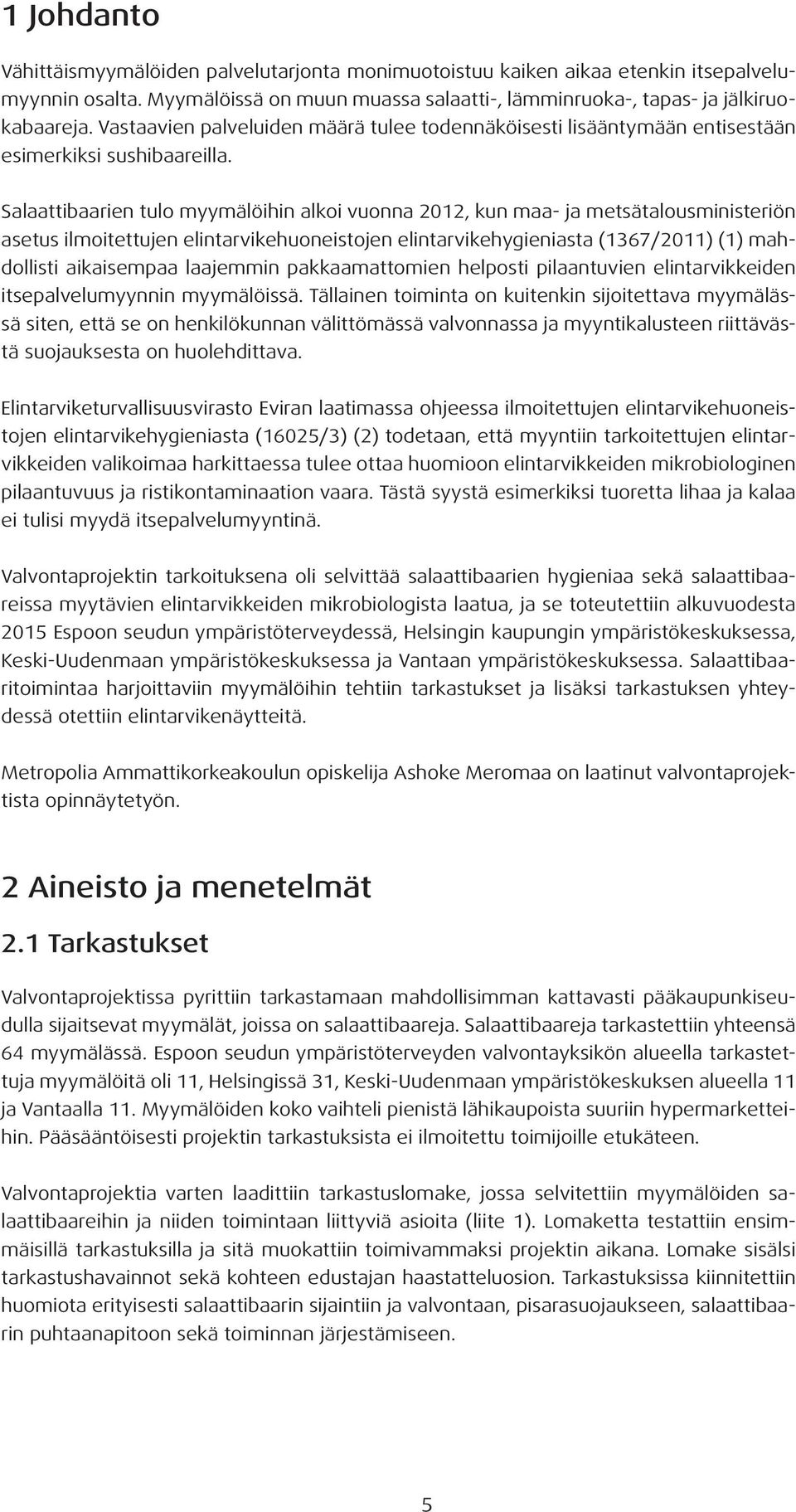 Salaattibaarien tulo myymälöihin alkoi vuonna 2012, kun maa- ja metsätalousministeriön asetus ilmoitettujen elintarvikehuoneistojen elintarvikehygieniasta (1367/2011) (1) mahdollisti aikaisempaa