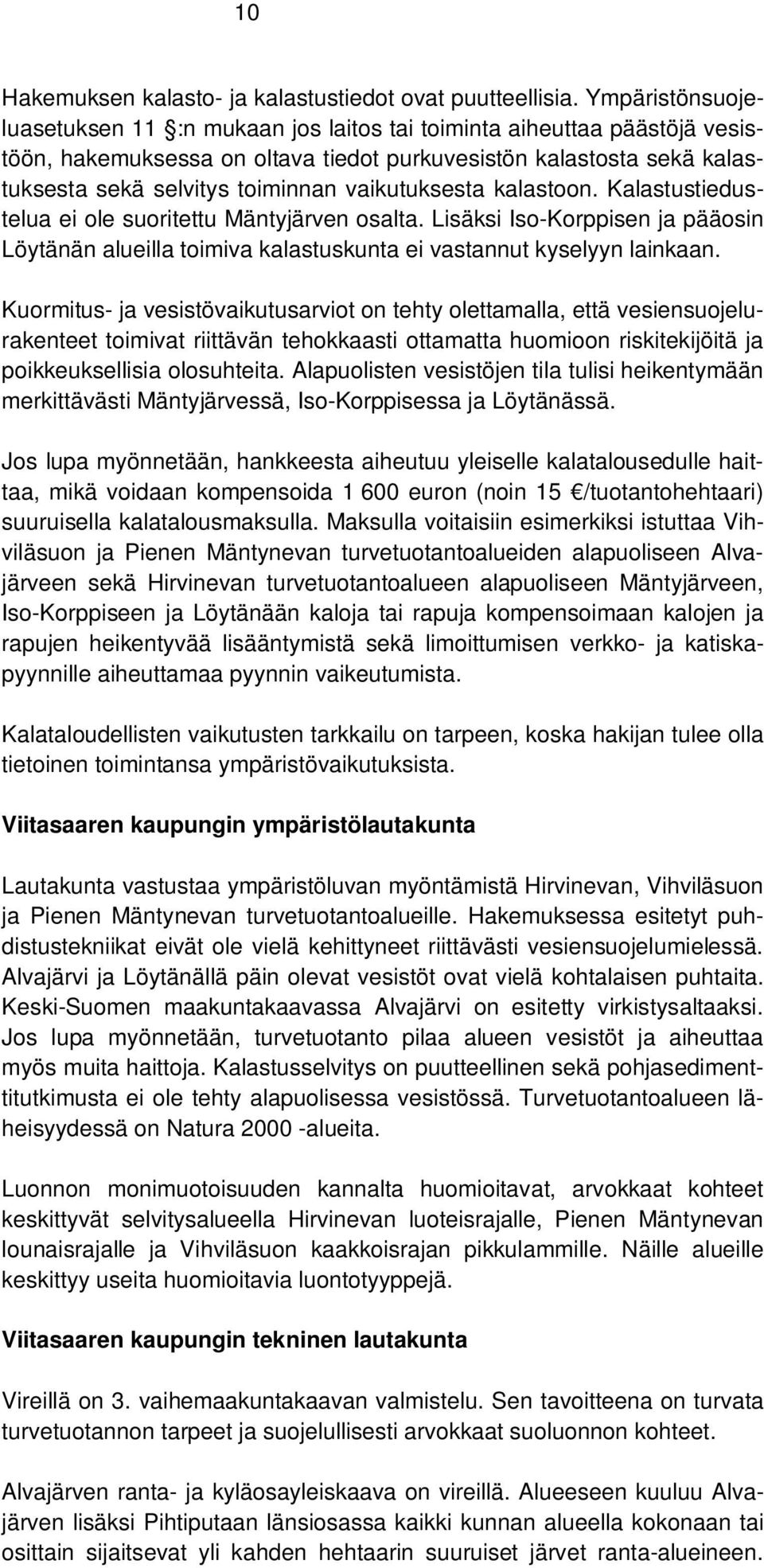 vaikutuksesta kalastoon. Kalastustiedustelua ei ole suoritettu Mäntyjärven osalta. Lisäksi Iso-Korppisen ja pääosin Löytänän alueilla toimiva kalastuskunta ei vastannut kyselyyn lainkaan.