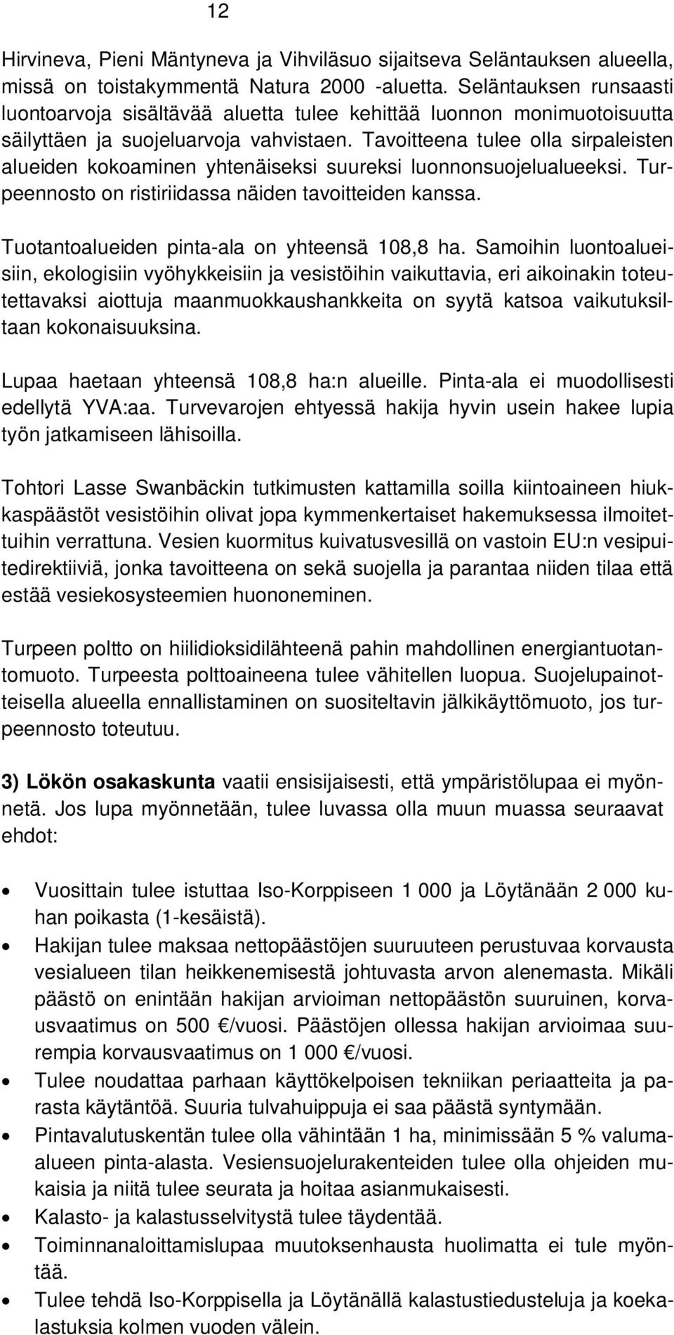 Tavoitteena tulee olla sirpaleisten alueiden kokoaminen yhtenäiseksi suureksi luonnonsuojelualueeksi. Turpeennosto on ristiriidassa näiden tavoitteiden kanssa.
