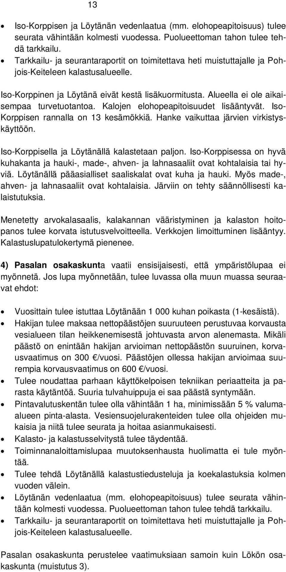 Alueella ei ole aikaisempaa turvetuotantoa. Kalojen elohopeapitoisuudet lisääntyvät. Iso- Korppisen rannalla on 13 kesämökkiä. Hanke vaikuttaa järvien virkistyskäyttöön.