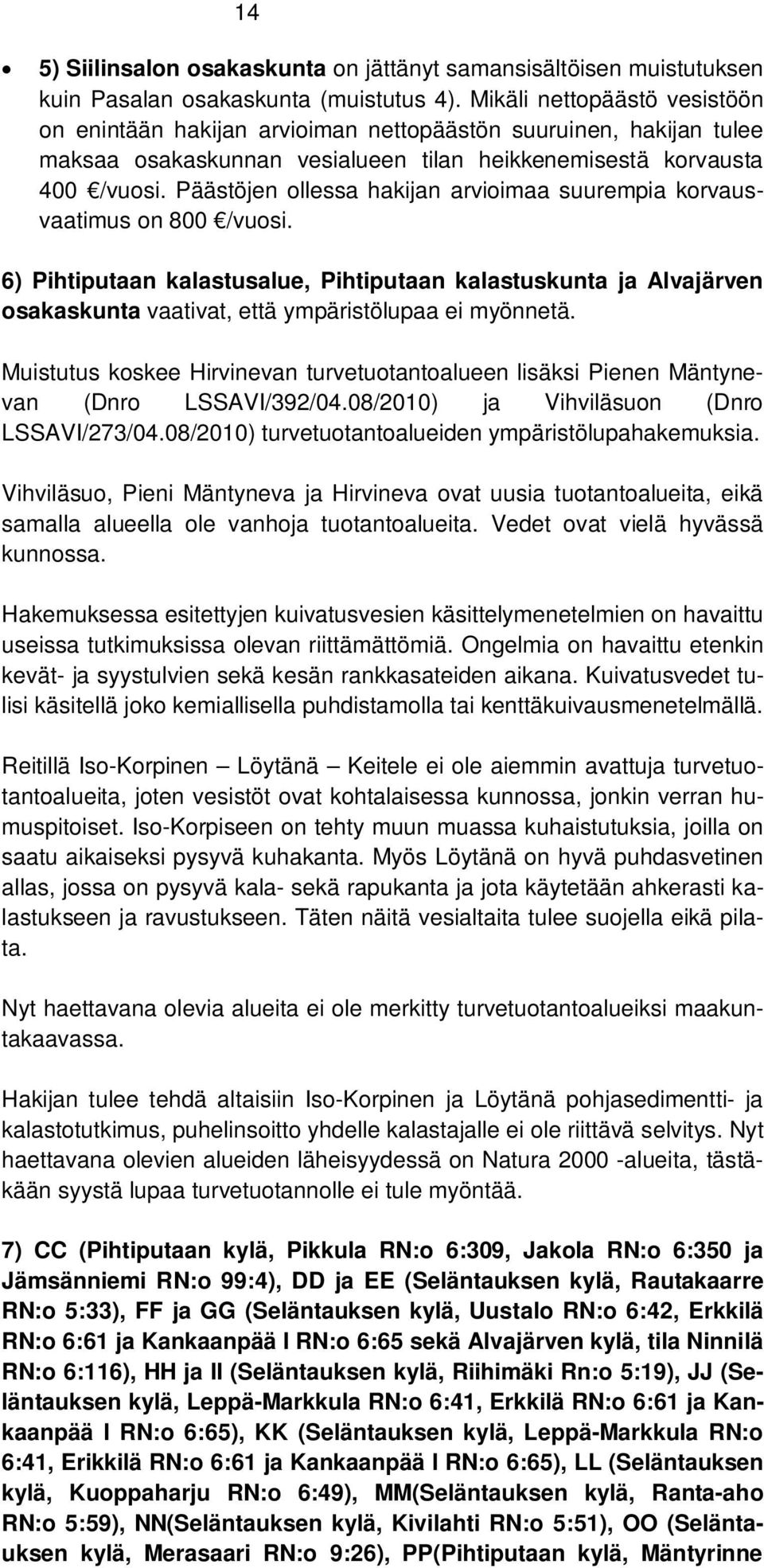 Päästöjen ollessa hakijan arvioimaa suurempia korvausvaatimus on 800 /vuosi. 6) Pihtiputaan kalastusalue, Pihtiputaan kalastuskunta ja Alvajärven osakaskunta vaativat, että ympäristölupaa ei myönnetä.