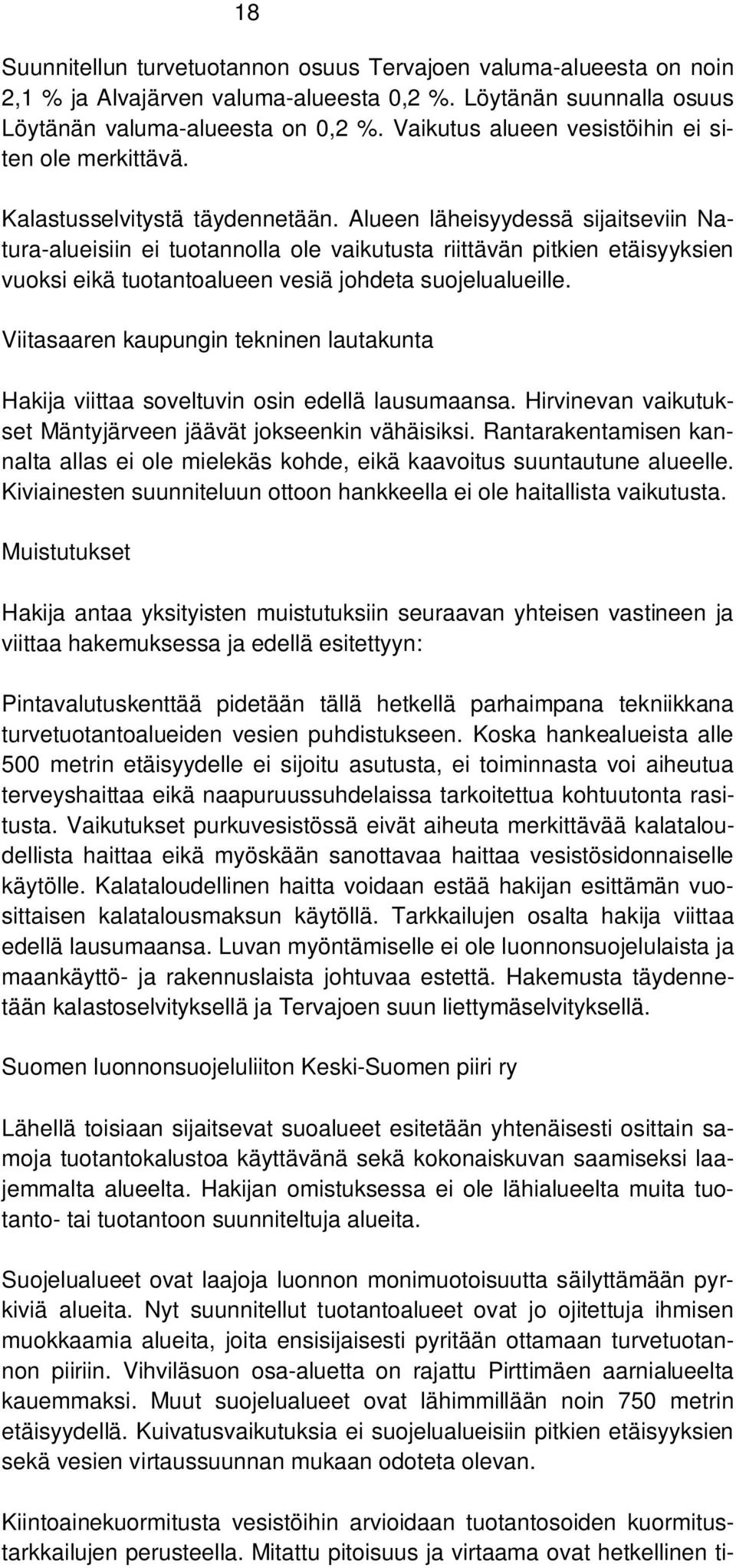 Alueen läheisyydessä sijaitseviin Natura-alueisiin ei tuotannolla ole vaikutusta riittävän pitkien etäisyyksien vuoksi eikä tuotantoalueen vesiä johdeta suojelualueille.
