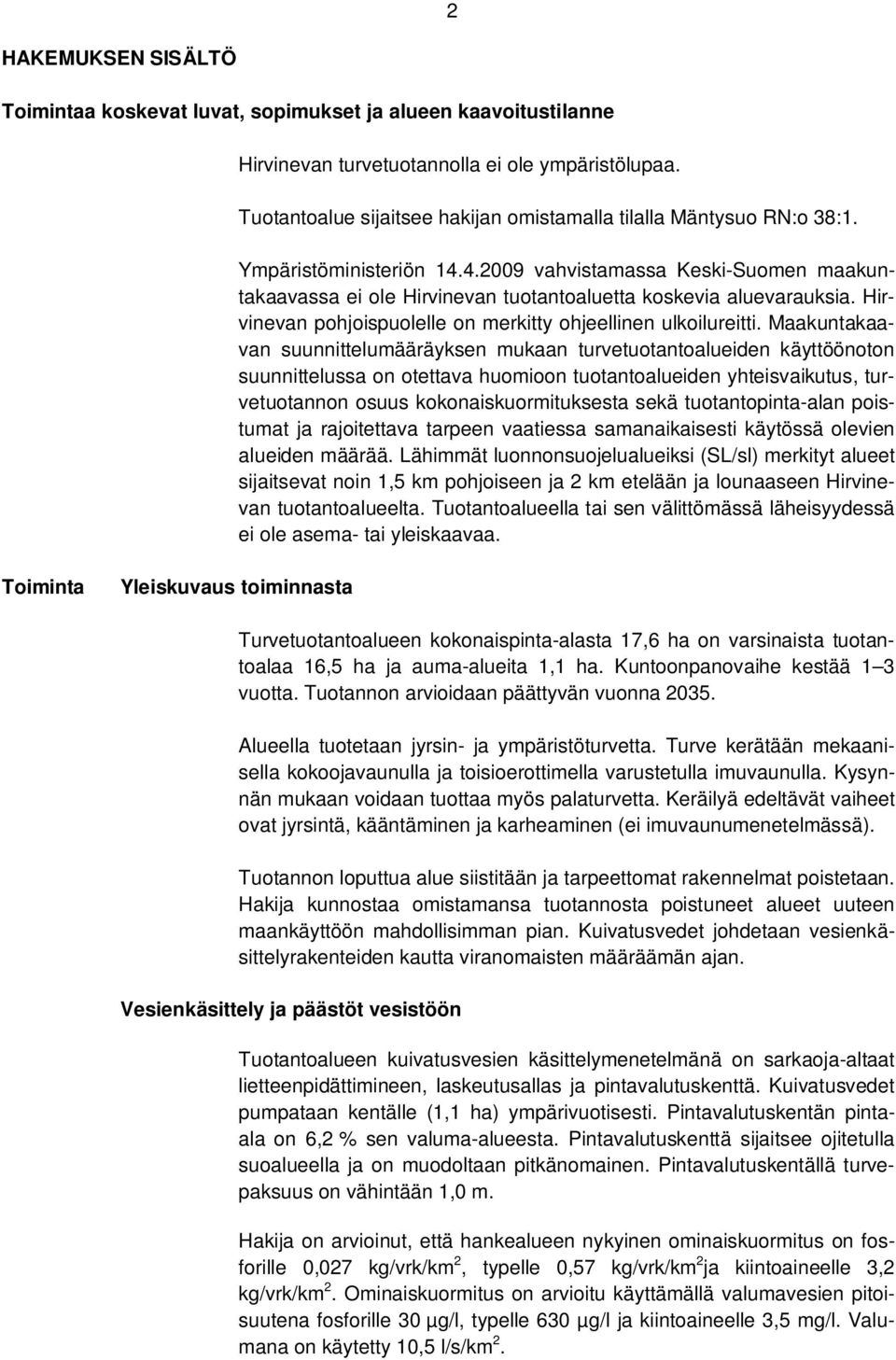 4.2009 vahvistamassa Keski-Suomen maakuntakaavassa ei ole Hirvinevan tuotantoaluetta koskevia aluevarauksia. Hirvinevan pohjoispuolelle on merkitty ohjeellinen ulkoilureitti.