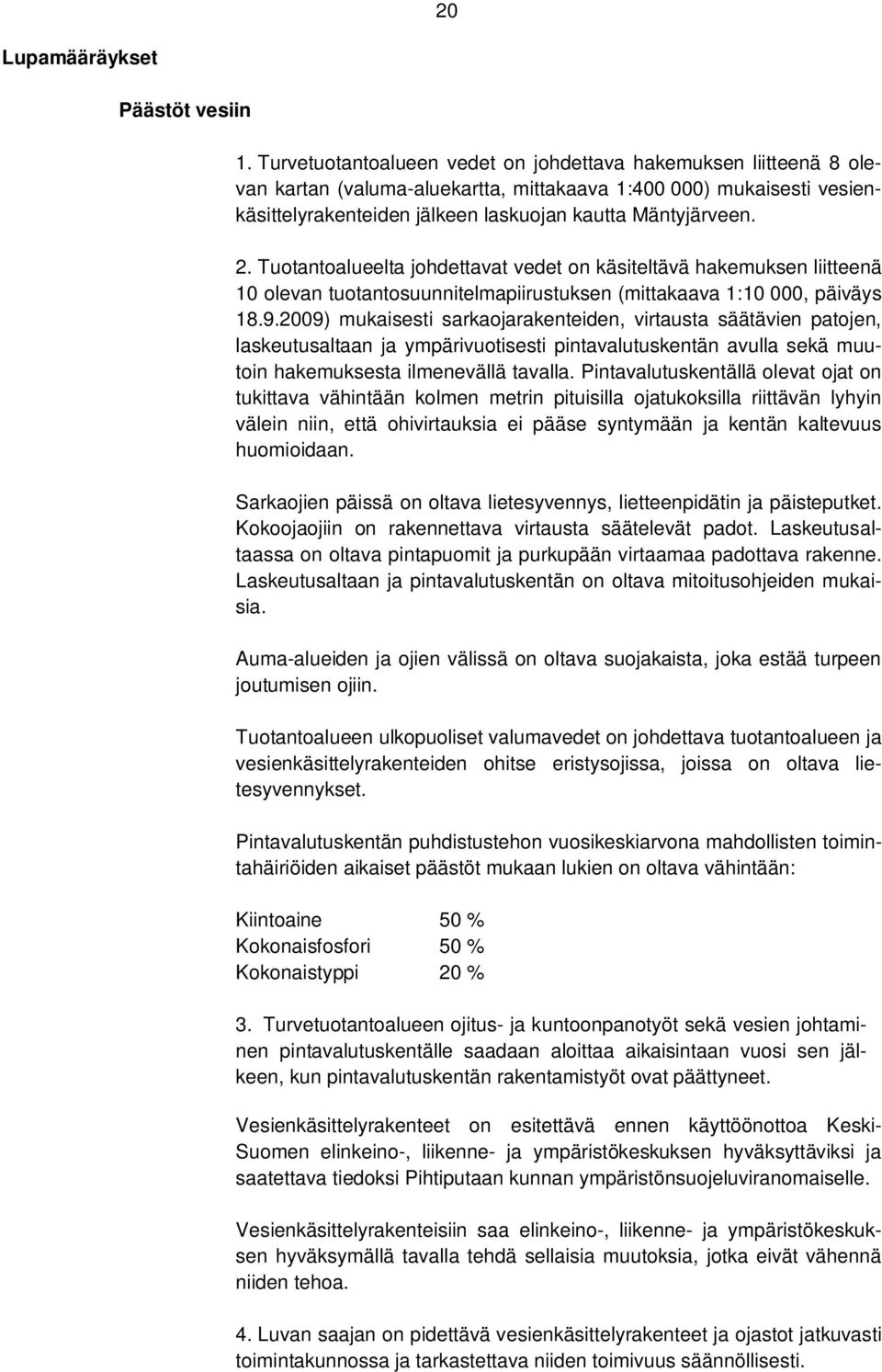 Tuotantoalueelta johdettavat vedet on käsiteltävä hakemuksen liitteenä 10 olevan tuotantosuunnitelmapiirustuksen (mittakaava 1:10 000, päiväys 18.9.