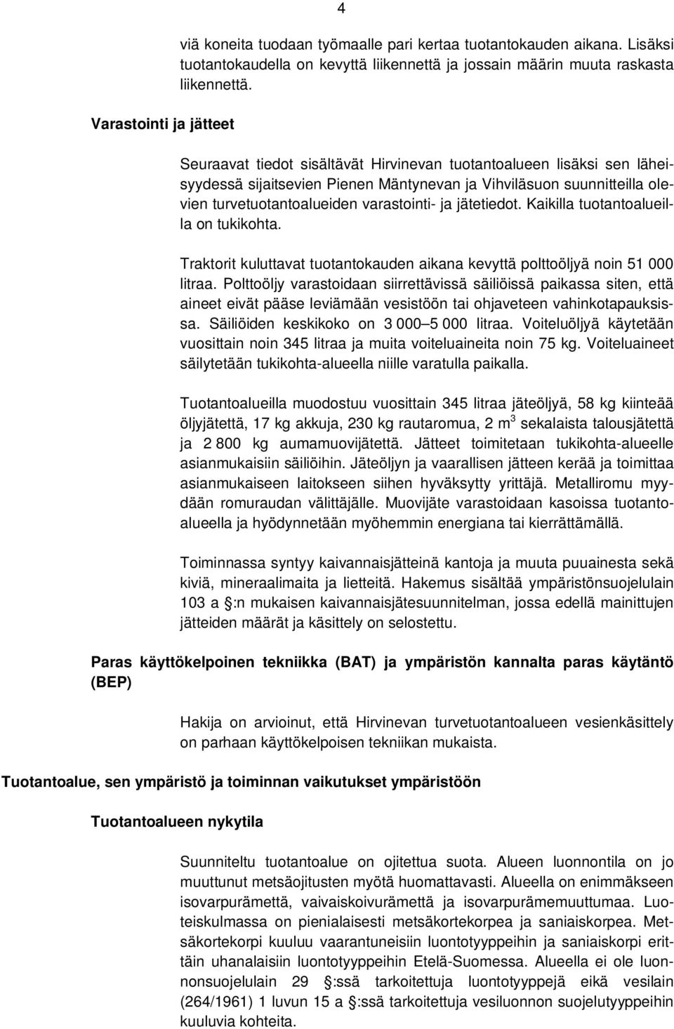 Kaikilla tuotantoalueilla on tukikohta. Traktorit kuluttavat tuotantokauden aikana kevyttä polttoöljyä noin 51 000 litraa.